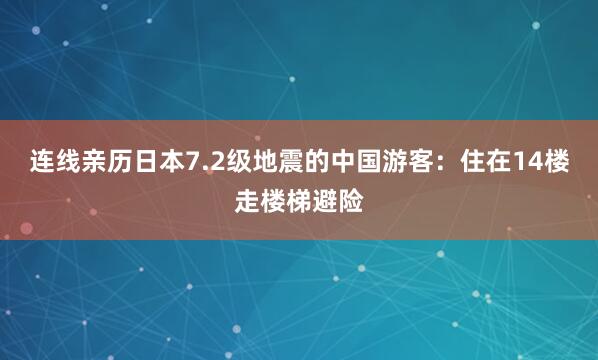 连线亲历日本7.2级地震的中国游客：住在14楼走楼梯避险