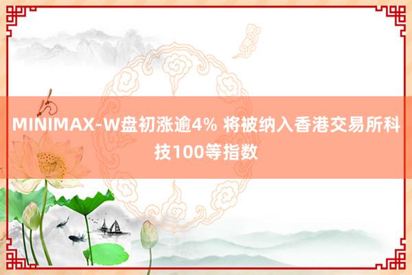 MINIMAX-W盘初涨逾4% 将被纳入香港交易所科技100等指数