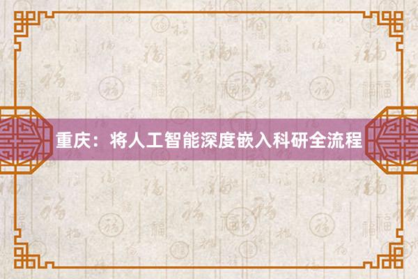 重庆：将人工智能深度嵌入科研全流程