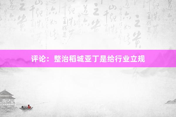 评论：整治稻城亚丁是给行业立规