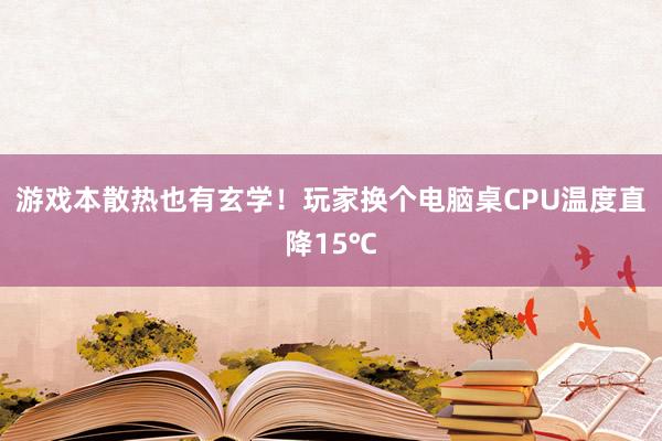 游戏本散热也有玄学！玩家换个电脑桌CPU温度直降15℃