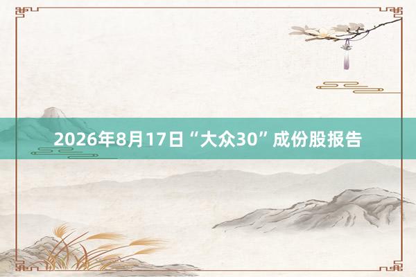 2026年8月17日“大众30”成份股报告