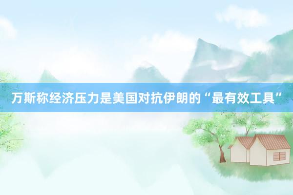 万斯称经济压力是美国对抗伊朗的“最有效工具”